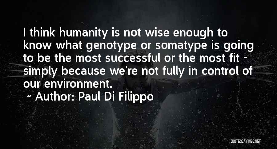 Paul Di Filippo Quotes: I Think Humanity Is Not Wise Enough To Know What Genotype Or Somatype Is Going To Be The Most Successful