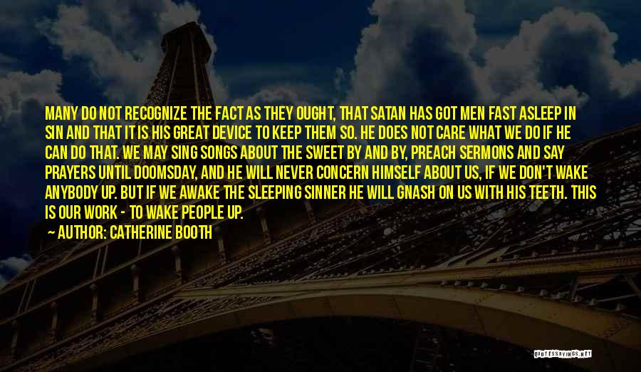 Catherine Booth Quotes: Many Do Not Recognize The Fact As They Ought, That Satan Has Got Men Fast Asleep In Sin And That