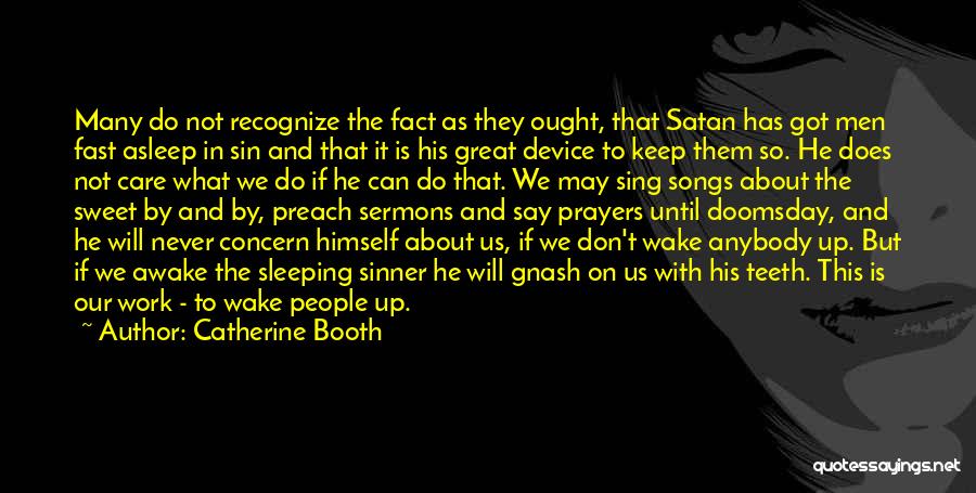 Catherine Booth Quotes: Many Do Not Recognize The Fact As They Ought, That Satan Has Got Men Fast Asleep In Sin And That