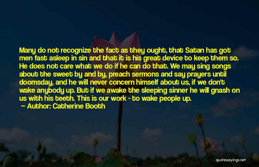 Catherine Booth Quotes: Many Do Not Recognize The Fact As They Ought, That Satan Has Got Men Fast Asleep In Sin And That