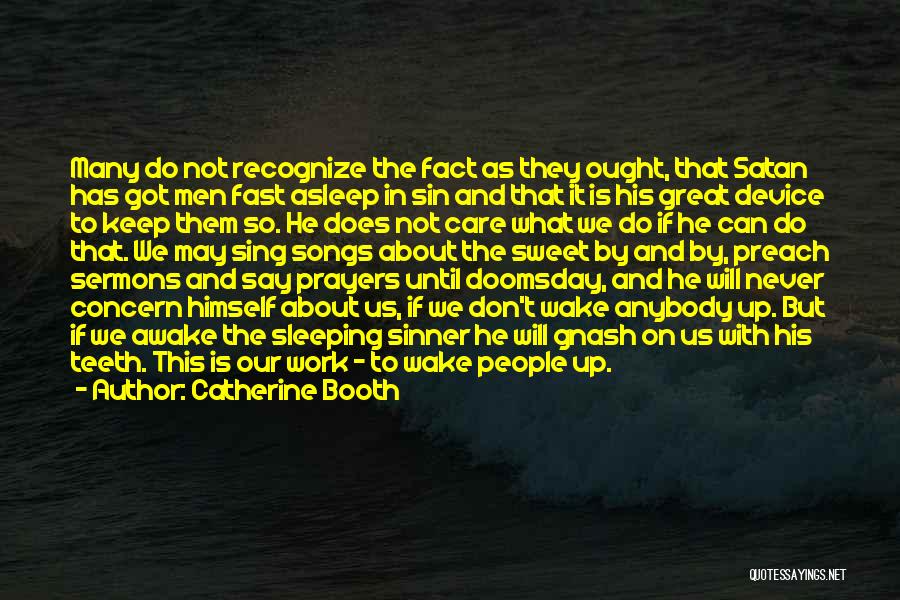 Catherine Booth Quotes: Many Do Not Recognize The Fact As They Ought, That Satan Has Got Men Fast Asleep In Sin And That