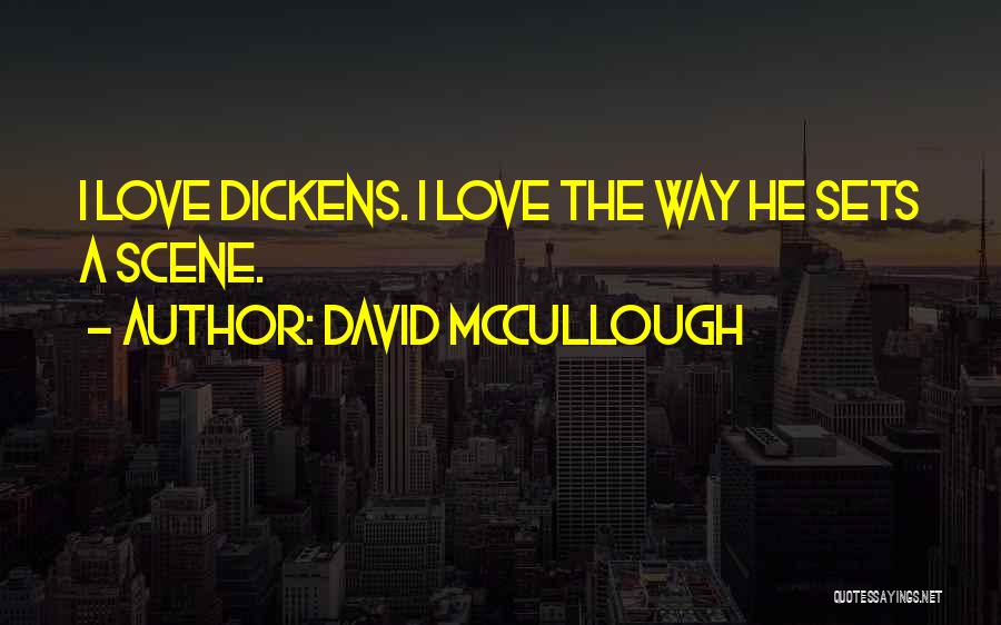 David McCullough Quotes: I Love Dickens. I Love The Way He Sets A Scene.