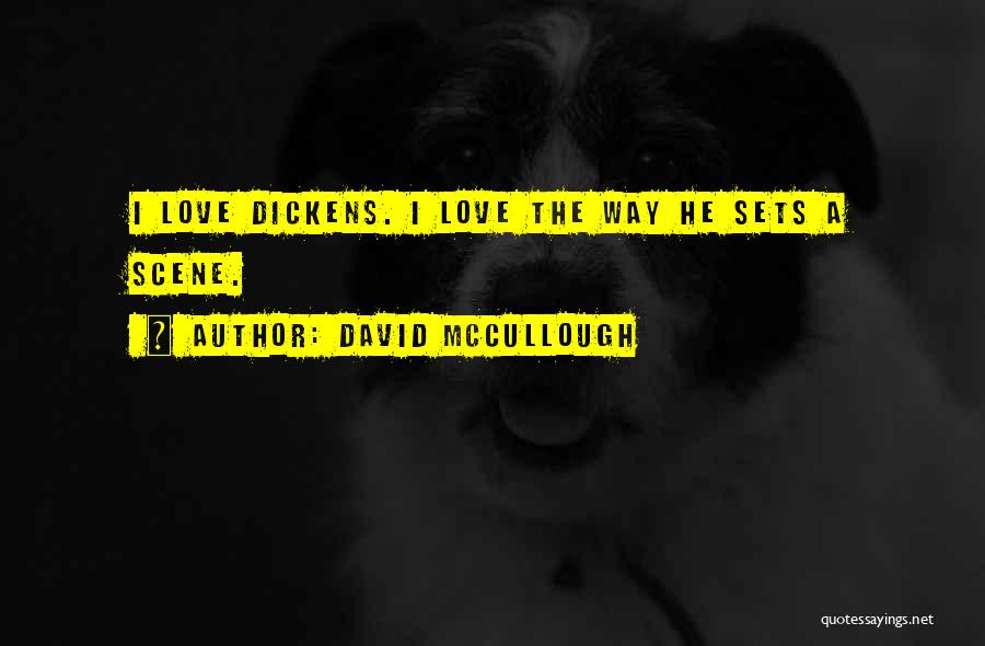 David McCullough Quotes: I Love Dickens. I Love The Way He Sets A Scene.
