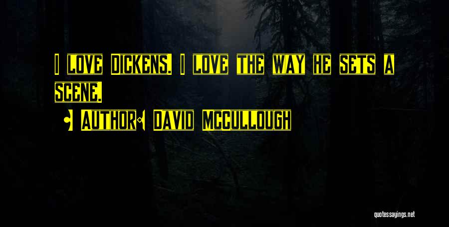 David McCullough Quotes: I Love Dickens. I Love The Way He Sets A Scene.