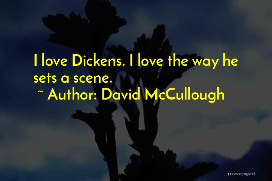 David McCullough Quotes: I Love Dickens. I Love The Way He Sets A Scene.