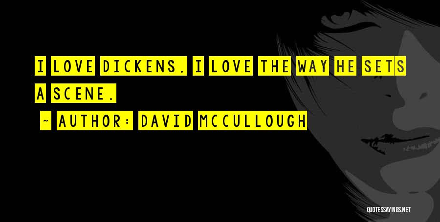 David McCullough Quotes: I Love Dickens. I Love The Way He Sets A Scene.