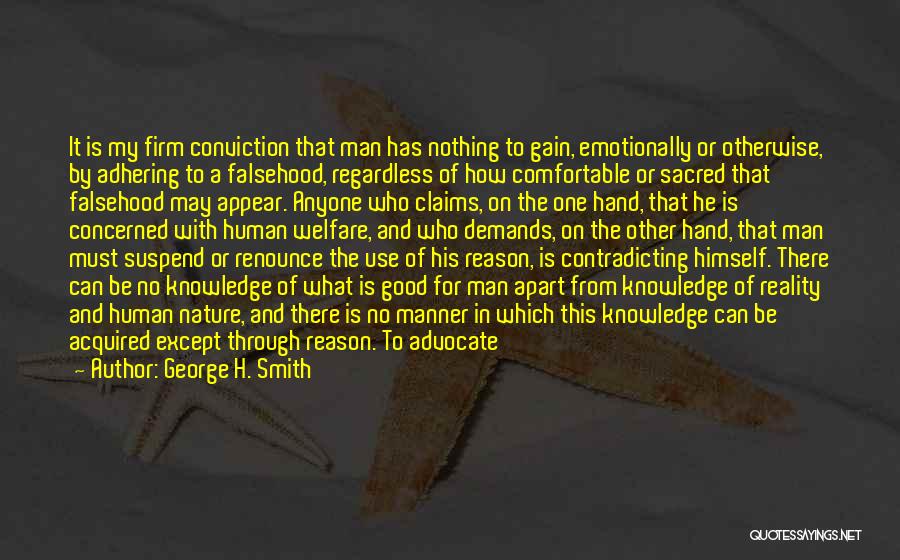 George H. Smith Quotes: It Is My Firm Conviction That Man Has Nothing To Gain, Emotionally Or Otherwise, By Adhering To A Falsehood, Regardless