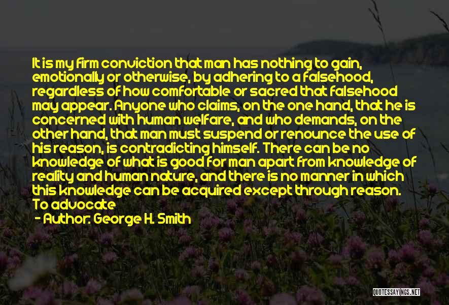 George H. Smith Quotes: It Is My Firm Conviction That Man Has Nothing To Gain, Emotionally Or Otherwise, By Adhering To A Falsehood, Regardless