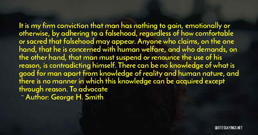 George H. Smith Quotes: It Is My Firm Conviction That Man Has Nothing To Gain, Emotionally Or Otherwise, By Adhering To A Falsehood, Regardless