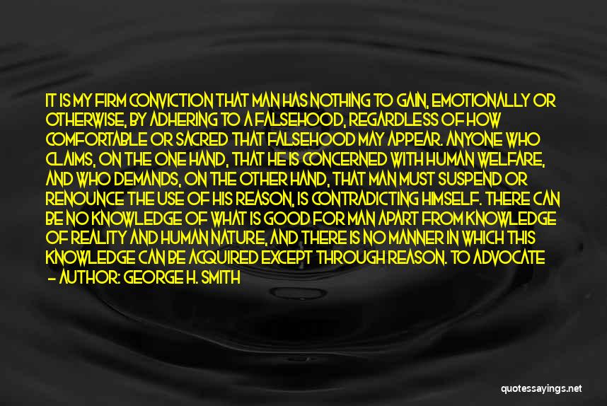 George H. Smith Quotes: It Is My Firm Conviction That Man Has Nothing To Gain, Emotionally Or Otherwise, By Adhering To A Falsehood, Regardless