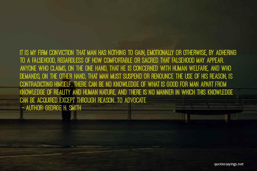 George H. Smith Quotes: It Is My Firm Conviction That Man Has Nothing To Gain, Emotionally Or Otherwise, By Adhering To A Falsehood, Regardless