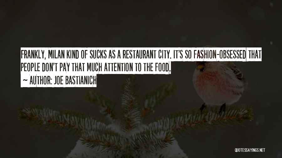 Joe Bastianich Quotes: Frankly, Milan Kind Of Sucks As A Restaurant City. It's So Fashion-obsessed That People Don't Pay That Much Attention To