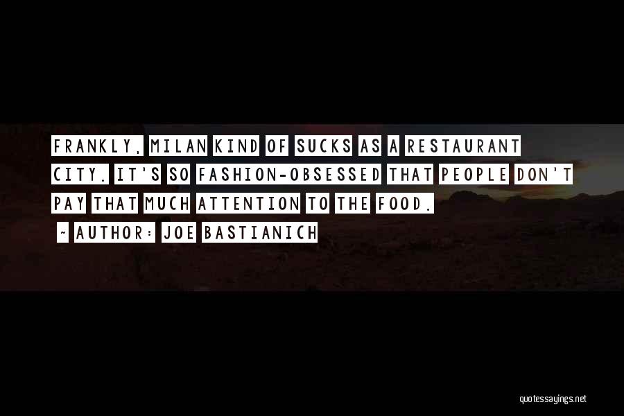 Joe Bastianich Quotes: Frankly, Milan Kind Of Sucks As A Restaurant City. It's So Fashion-obsessed That People Don't Pay That Much Attention To