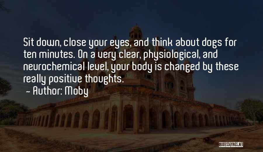 Moby Quotes: Sit Down, Close Your Eyes, And Think About Dogs For Ten Minutes. On A Very Clear, Physiological, And Neurochemical Level,