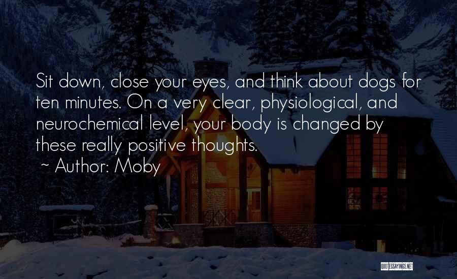 Moby Quotes: Sit Down, Close Your Eyes, And Think About Dogs For Ten Minutes. On A Very Clear, Physiological, And Neurochemical Level,