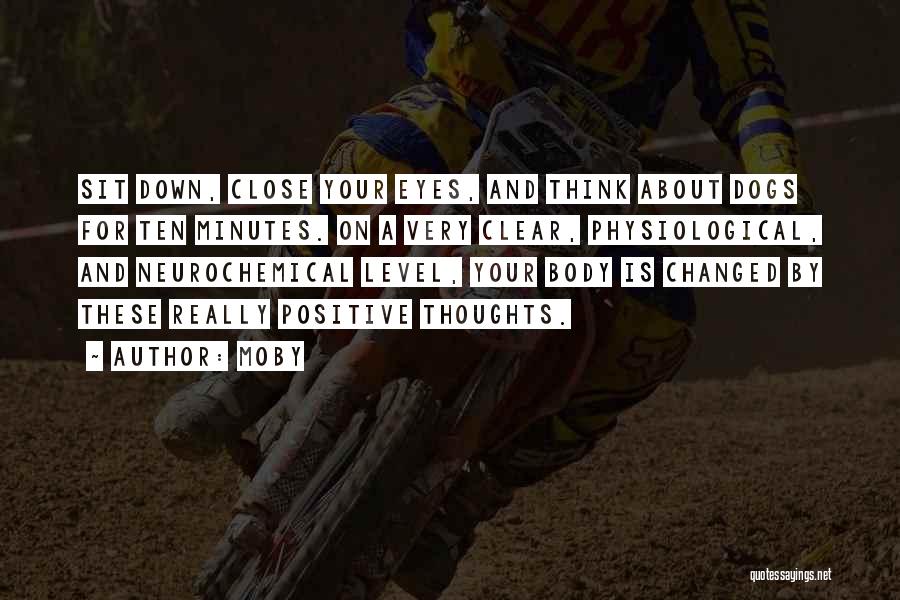 Moby Quotes: Sit Down, Close Your Eyes, And Think About Dogs For Ten Minutes. On A Very Clear, Physiological, And Neurochemical Level,