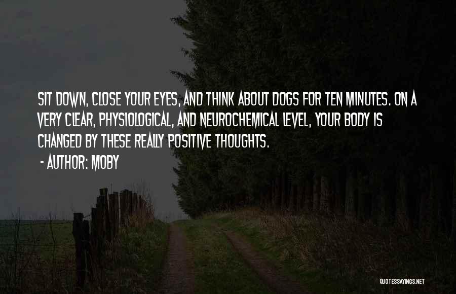 Moby Quotes: Sit Down, Close Your Eyes, And Think About Dogs For Ten Minutes. On A Very Clear, Physiological, And Neurochemical Level,