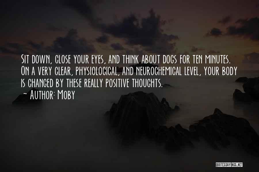 Moby Quotes: Sit Down, Close Your Eyes, And Think About Dogs For Ten Minutes. On A Very Clear, Physiological, And Neurochemical Level,