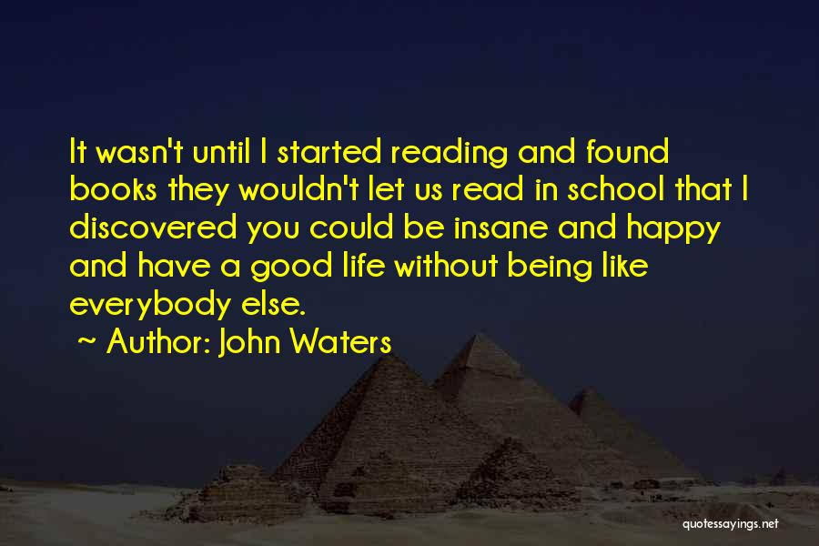 John Waters Quotes: It Wasn't Until I Started Reading And Found Books They Wouldn't Let Us Read In School That I Discovered You