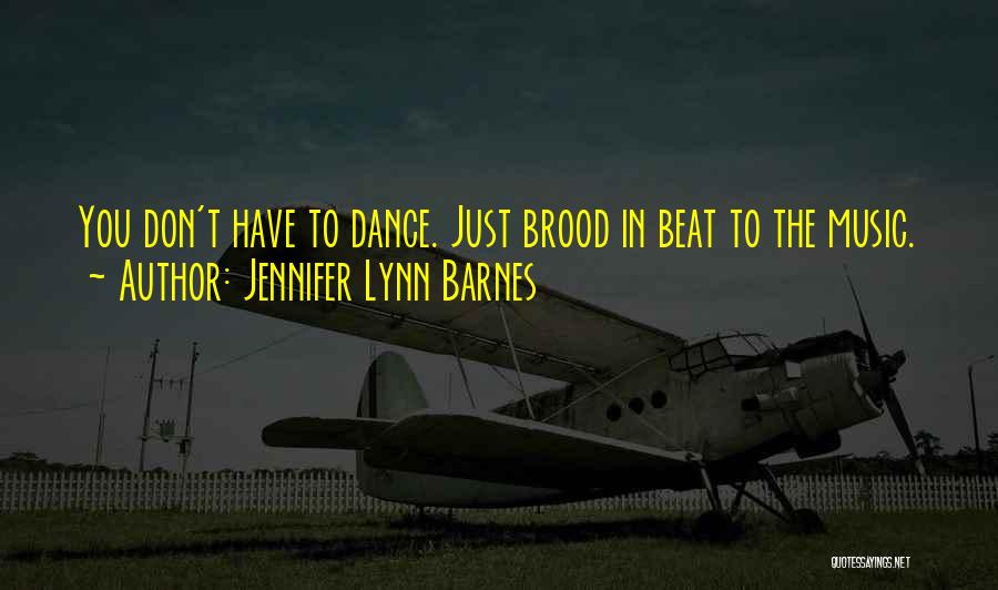 Jennifer Lynn Barnes Quotes: You Don't Have To Dance. Just Brood In Beat To The Music.