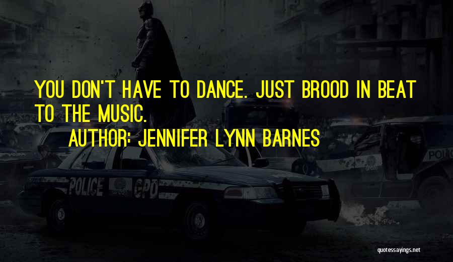 Jennifer Lynn Barnes Quotes: You Don't Have To Dance. Just Brood In Beat To The Music.