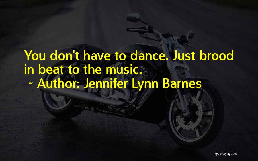 Jennifer Lynn Barnes Quotes: You Don't Have To Dance. Just Brood In Beat To The Music.