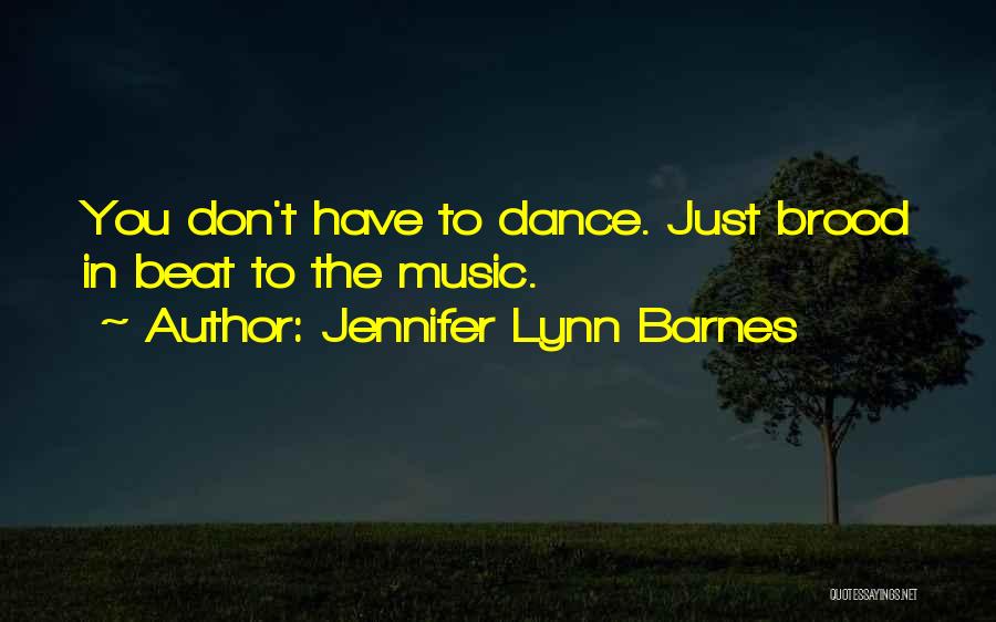 Jennifer Lynn Barnes Quotes: You Don't Have To Dance. Just Brood In Beat To The Music.