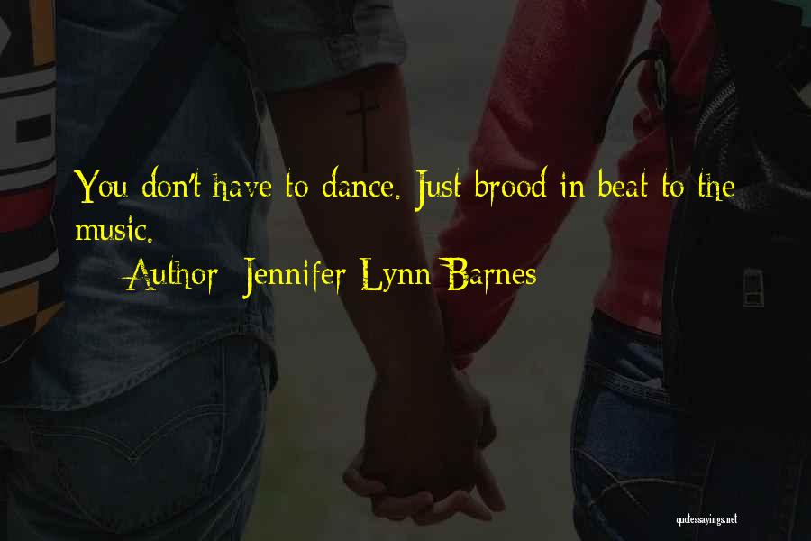 Jennifer Lynn Barnes Quotes: You Don't Have To Dance. Just Brood In Beat To The Music.