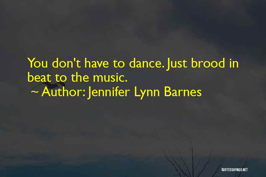 Jennifer Lynn Barnes Quotes: You Don't Have To Dance. Just Brood In Beat To The Music.