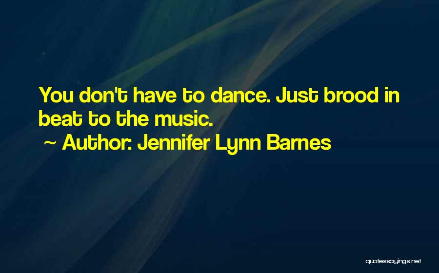 Jennifer Lynn Barnes Quotes: You Don't Have To Dance. Just Brood In Beat To The Music.