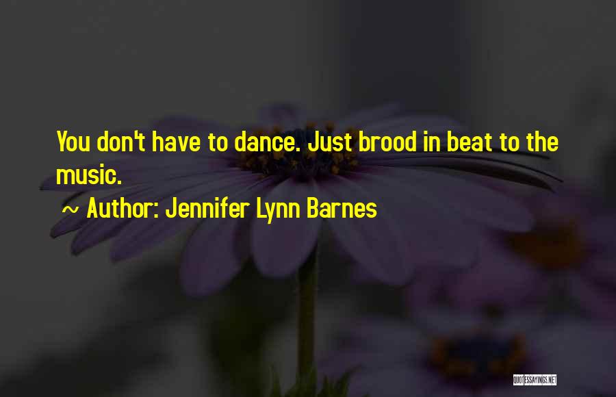 Jennifer Lynn Barnes Quotes: You Don't Have To Dance. Just Brood In Beat To The Music.