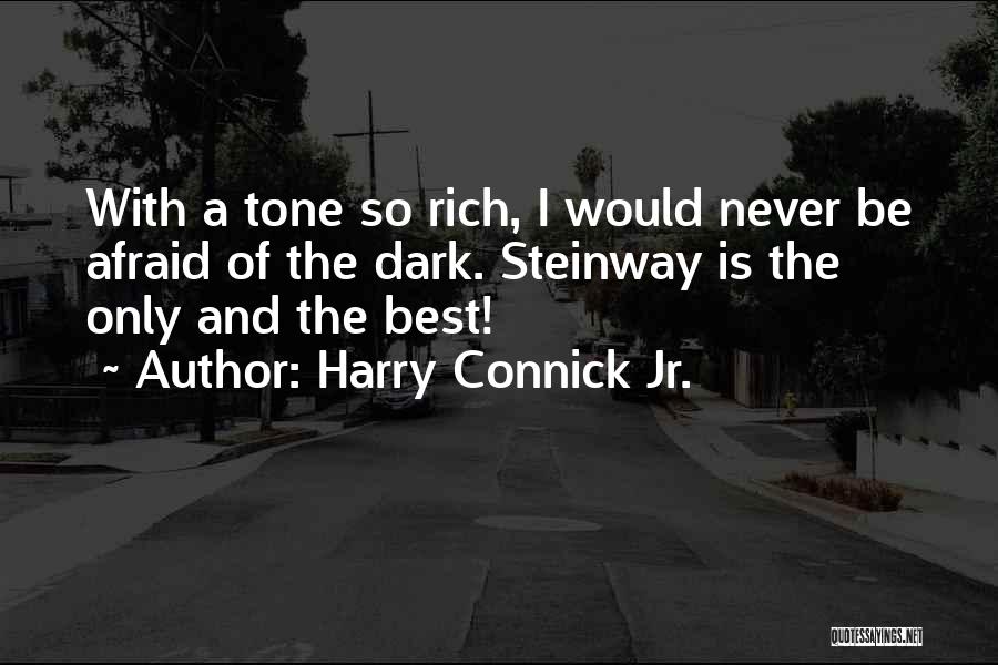 Harry Connick Jr. Quotes: With A Tone So Rich, I Would Never Be Afraid Of The Dark. Steinway Is The Only And The Best!