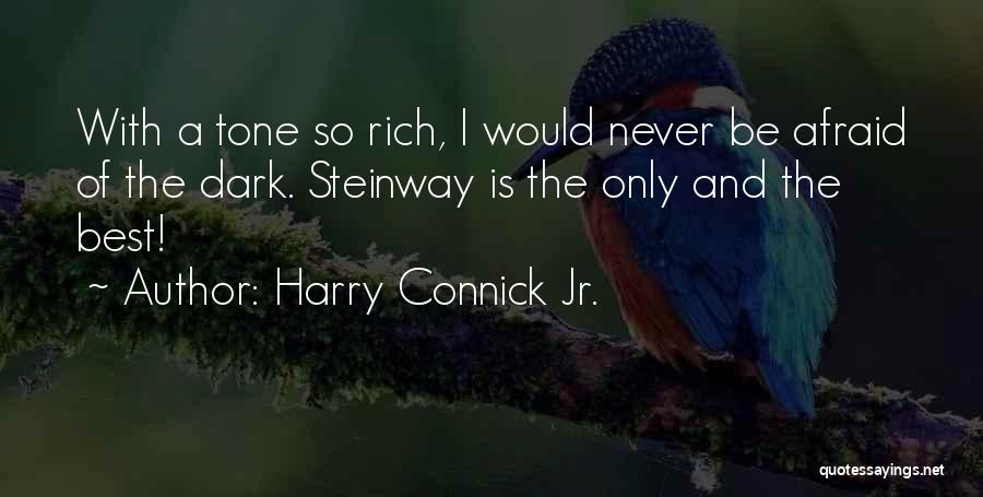 Harry Connick Jr. Quotes: With A Tone So Rich, I Would Never Be Afraid Of The Dark. Steinway Is The Only And The Best!