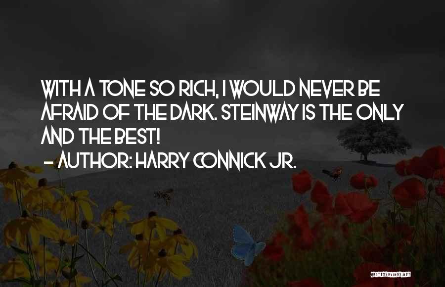 Harry Connick Jr. Quotes: With A Tone So Rich, I Would Never Be Afraid Of The Dark. Steinway Is The Only And The Best!