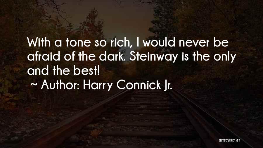 Harry Connick Jr. Quotes: With A Tone So Rich, I Would Never Be Afraid Of The Dark. Steinway Is The Only And The Best!