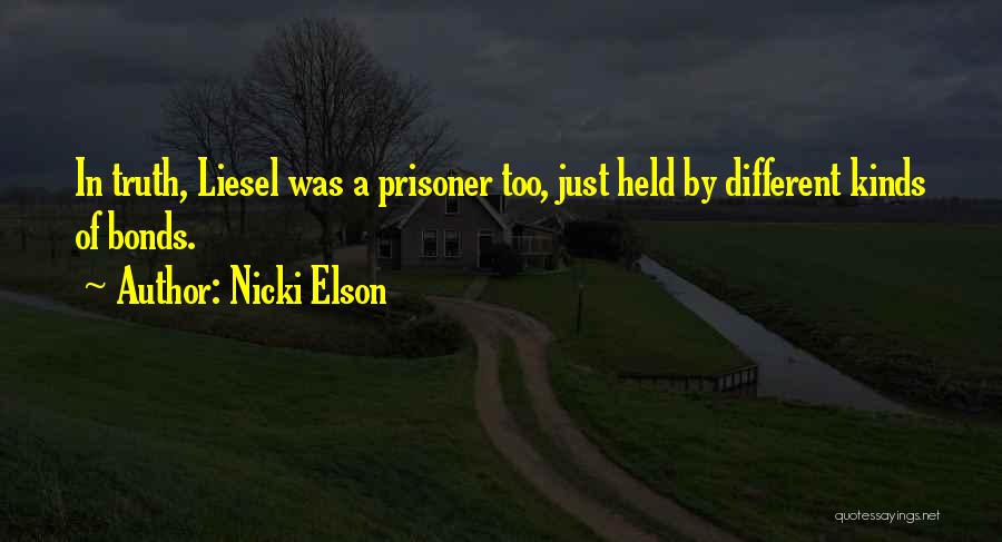 Nicki Elson Quotes: In Truth, Liesel Was A Prisoner Too, Just Held By Different Kinds Of Bonds.