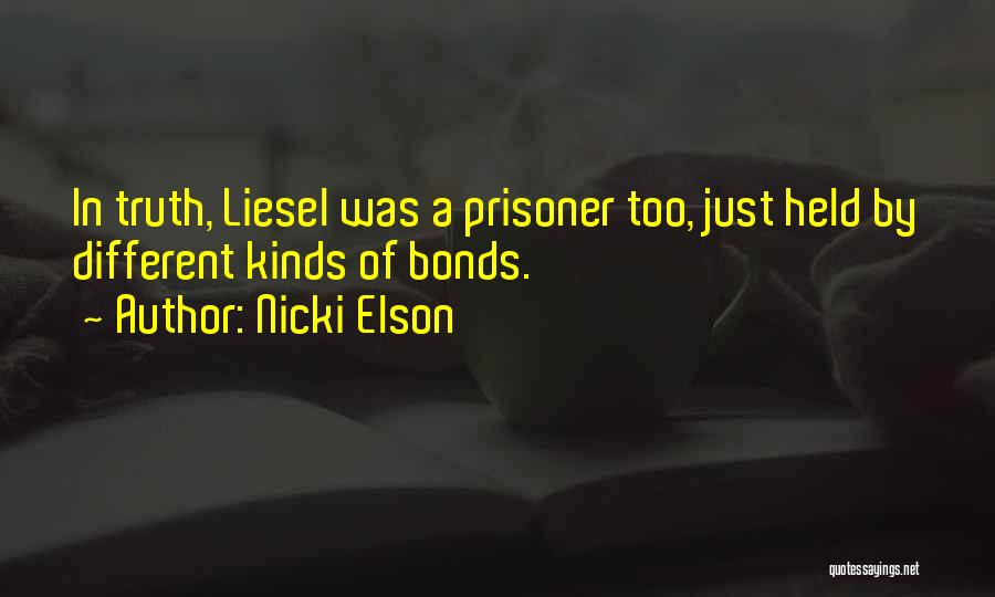 Nicki Elson Quotes: In Truth, Liesel Was A Prisoner Too, Just Held By Different Kinds Of Bonds.
