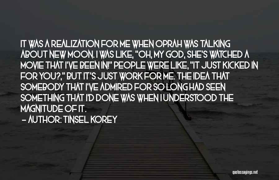 Tinsel Korey Quotes: It Was A Realization For Me When Oprah Was Talking About New Moon. I Was Like, Oh, My God, She's