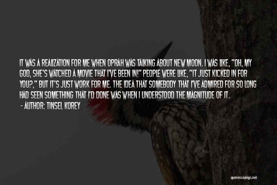 Tinsel Korey Quotes: It Was A Realization For Me When Oprah Was Talking About New Moon. I Was Like, Oh, My God, She's