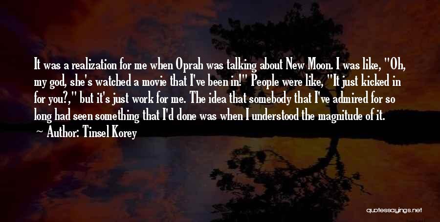 Tinsel Korey Quotes: It Was A Realization For Me When Oprah Was Talking About New Moon. I Was Like, Oh, My God, She's