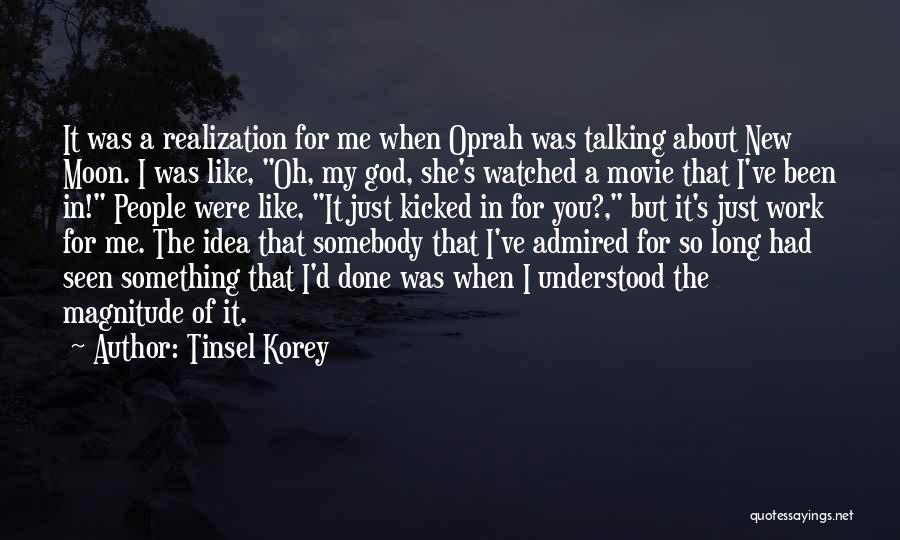 Tinsel Korey Quotes: It Was A Realization For Me When Oprah Was Talking About New Moon. I Was Like, Oh, My God, She's