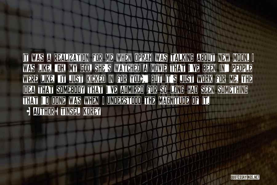 Tinsel Korey Quotes: It Was A Realization For Me When Oprah Was Talking About New Moon. I Was Like, Oh, My God, She's