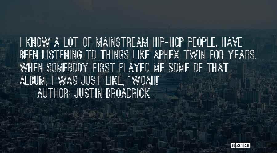 Justin Broadrick Quotes: I Know A Lot Of Mainstream Hip-hop People, Have Been Listening To Things Like Aphex Twin For Years. When Somebody