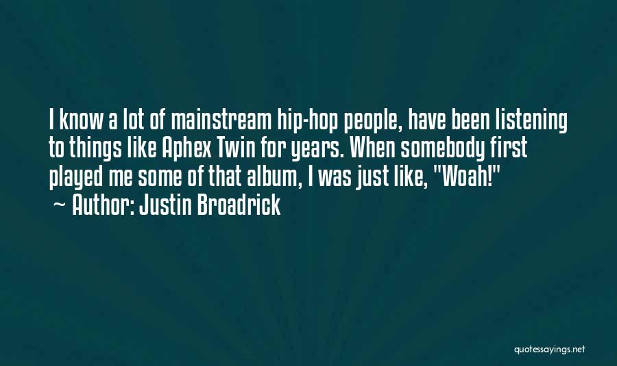 Justin Broadrick Quotes: I Know A Lot Of Mainstream Hip-hop People, Have Been Listening To Things Like Aphex Twin For Years. When Somebody