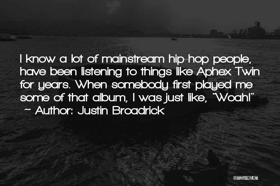 Justin Broadrick Quotes: I Know A Lot Of Mainstream Hip-hop People, Have Been Listening To Things Like Aphex Twin For Years. When Somebody