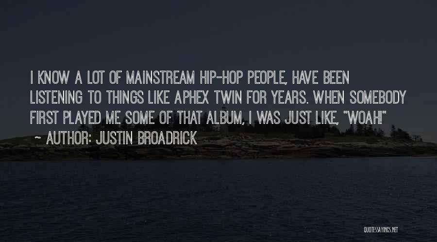 Justin Broadrick Quotes: I Know A Lot Of Mainstream Hip-hop People, Have Been Listening To Things Like Aphex Twin For Years. When Somebody