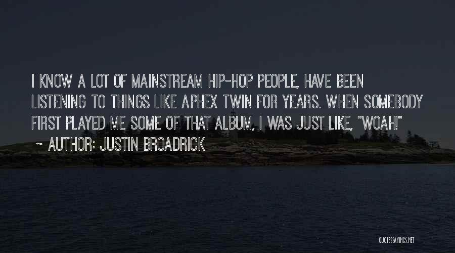 Justin Broadrick Quotes: I Know A Lot Of Mainstream Hip-hop People, Have Been Listening To Things Like Aphex Twin For Years. When Somebody