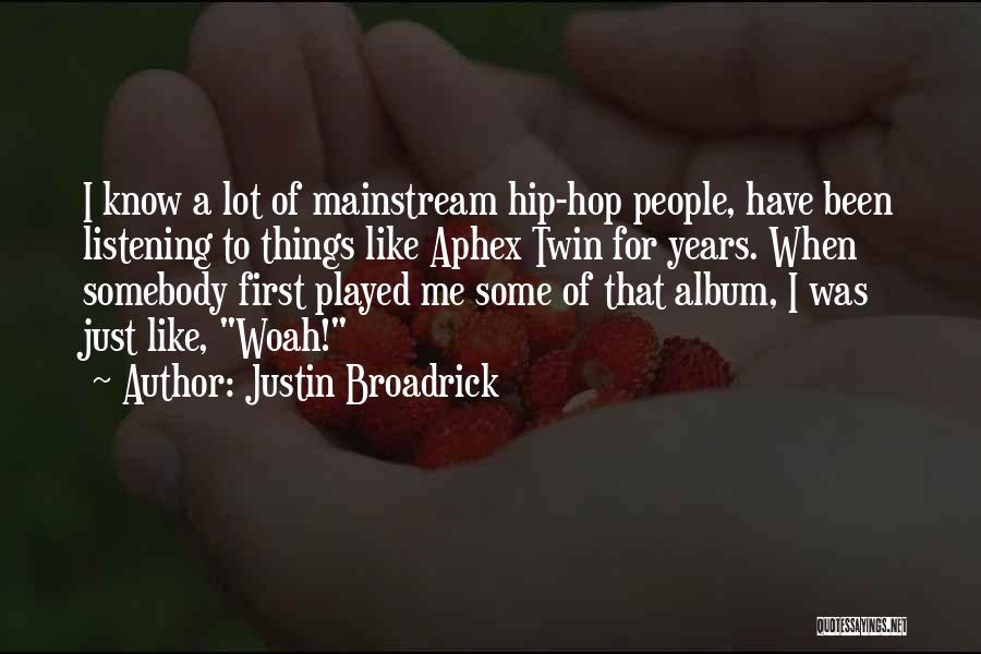 Justin Broadrick Quotes: I Know A Lot Of Mainstream Hip-hop People, Have Been Listening To Things Like Aphex Twin For Years. When Somebody