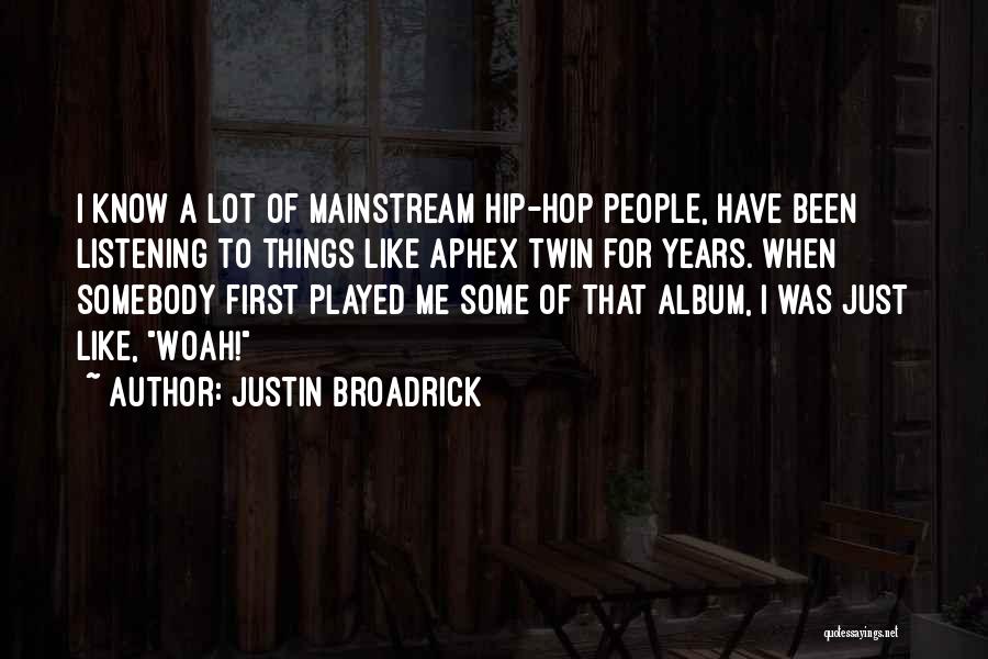 Justin Broadrick Quotes: I Know A Lot Of Mainstream Hip-hop People, Have Been Listening To Things Like Aphex Twin For Years. When Somebody