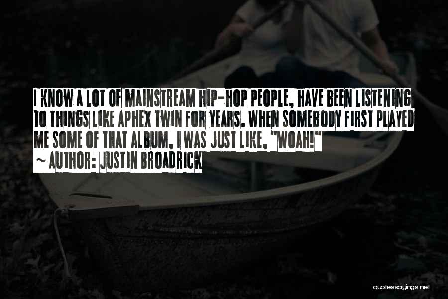 Justin Broadrick Quotes: I Know A Lot Of Mainstream Hip-hop People, Have Been Listening To Things Like Aphex Twin For Years. When Somebody